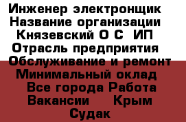 Инженер-электронщик › Название организации ­ Князевский О.С, ИП › Отрасль предприятия ­ Обслуживание и ремонт › Минимальный оклад ­ 1 - Все города Работа » Вакансии   . Крым,Судак